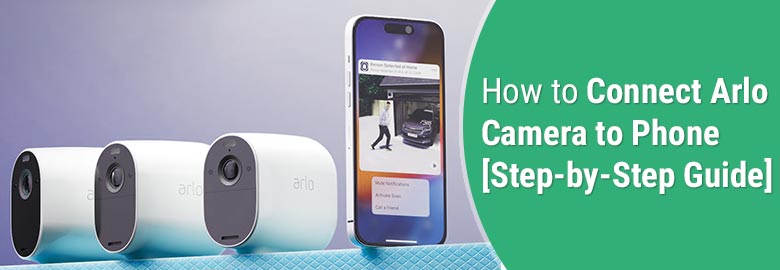 How to Connect Arlo Camera to Phone [Step-by-Step Guide]